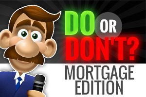 Do or Don't Mortgage Edition